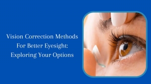 Vision Correction Methods For Better Eyesight: Exploring Your Options