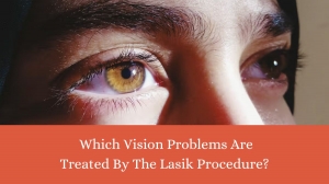 Which Vision Problems Are Treated By The Lasik Procedure?